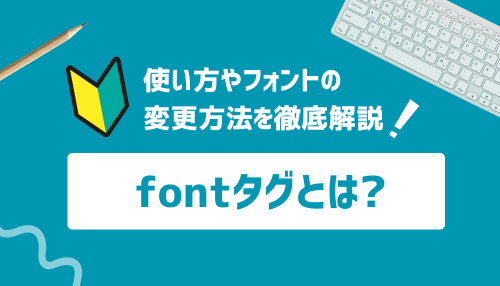 fontタグとは？使い方やフォントの変更方法を徹底解説！