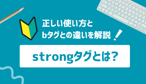 strongタグとは？正しい使い方とbタグとの違いを解説！